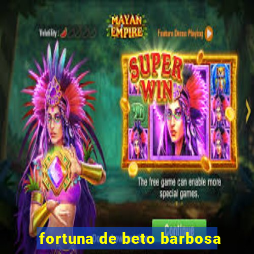 fortuna de beto barbosa