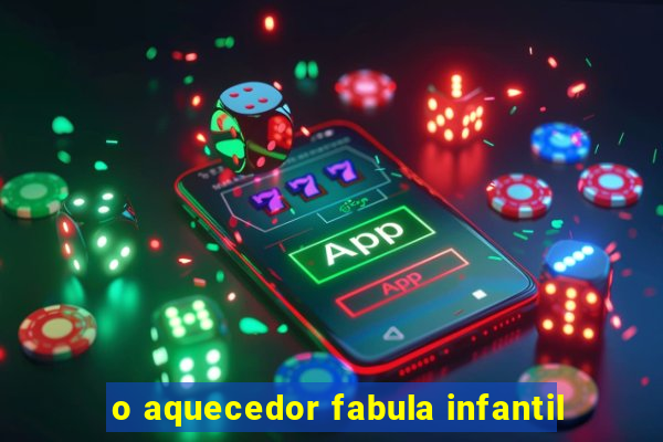 o aquecedor fabula infantil