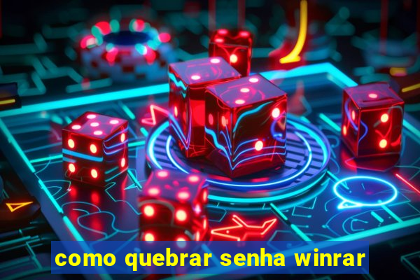 como quebrar senha winrar