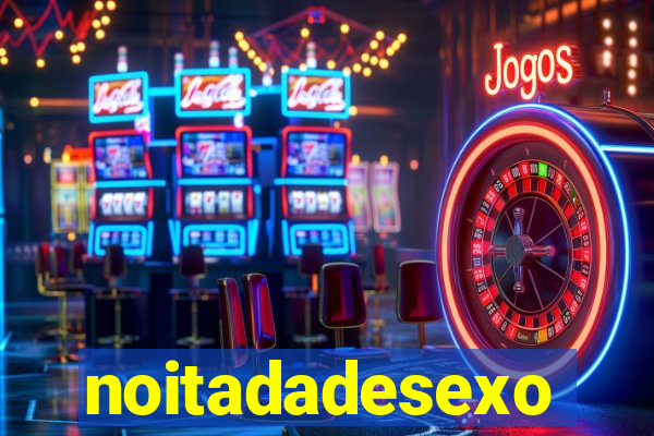 noitadadesexo