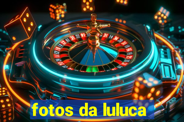 fotos da luluca