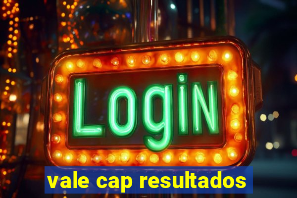 vale cap resultados