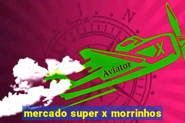 mercado super x morrinhos