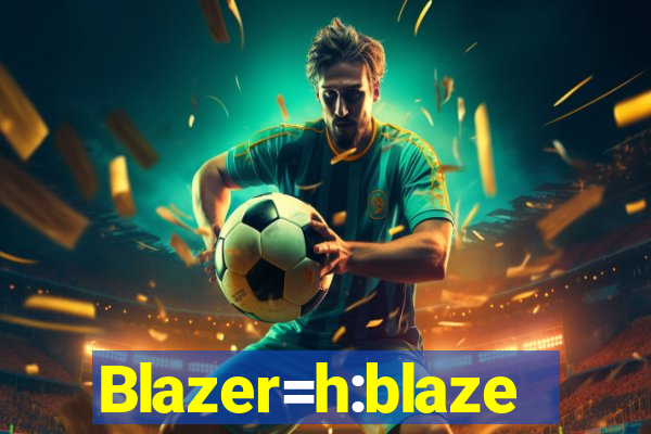 Blazer=h:blaze