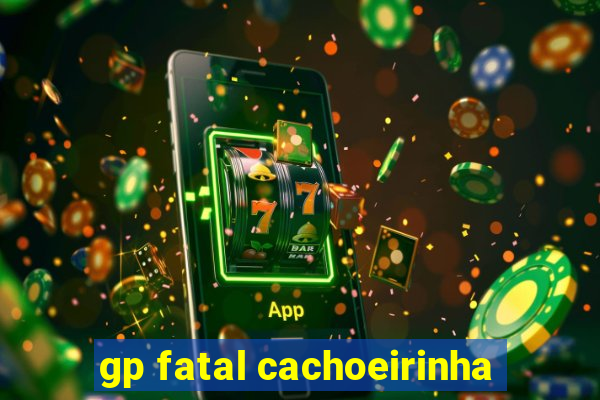 gp fatal cachoeirinha