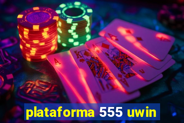 plataforma 555 uwin