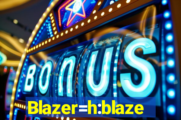 Blazer=h:blaze