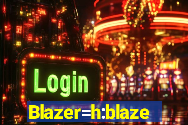 Blazer=h:blaze