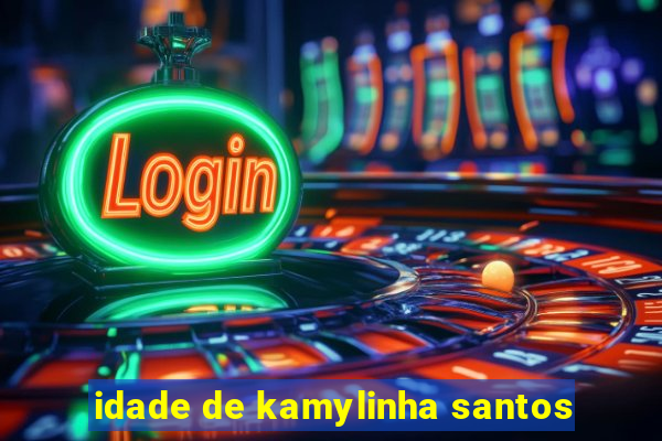 idade de kamylinha santos