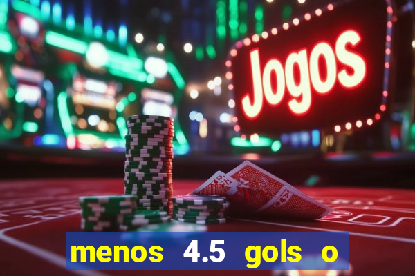 menos 4.5 gols o que significa