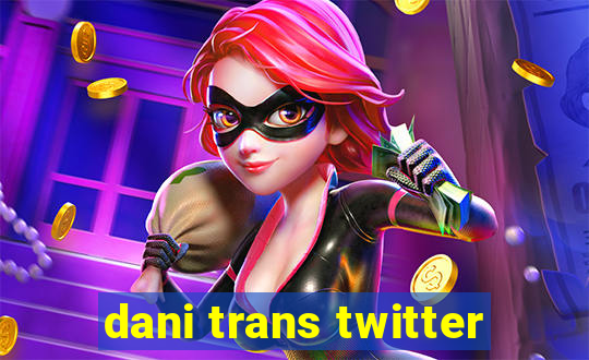 dani trans twitter