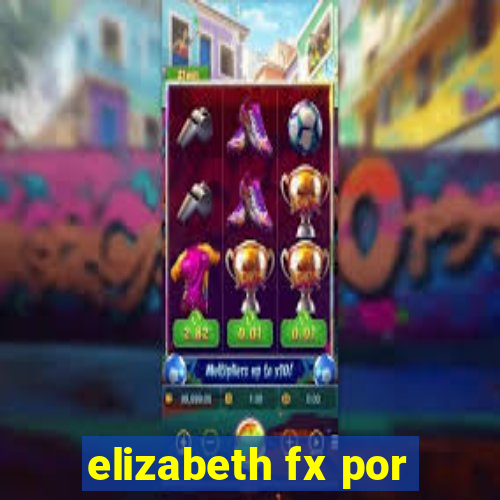 elizabeth fx por