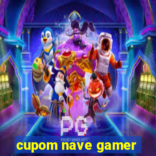 cupom nave gamer