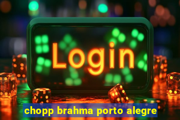 chopp brahma porto alegre