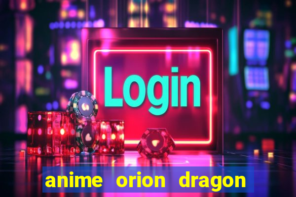 anime orion dragon ball super