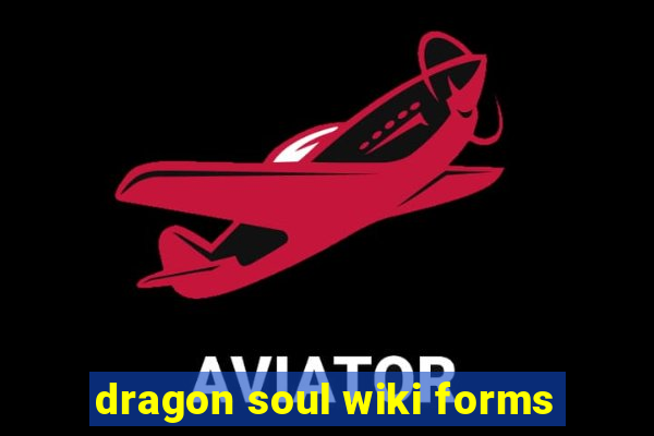 dragon soul wiki forms