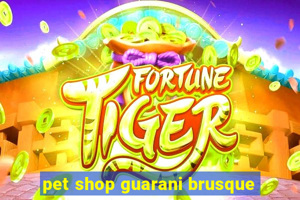 pet shop guarani brusque