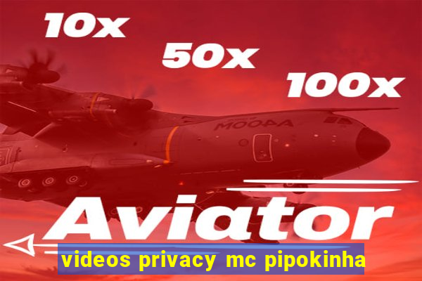 videos privacy mc pipokinha