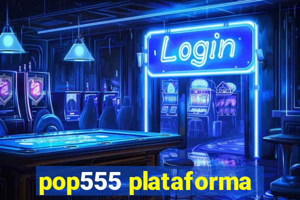 pop555 plataforma