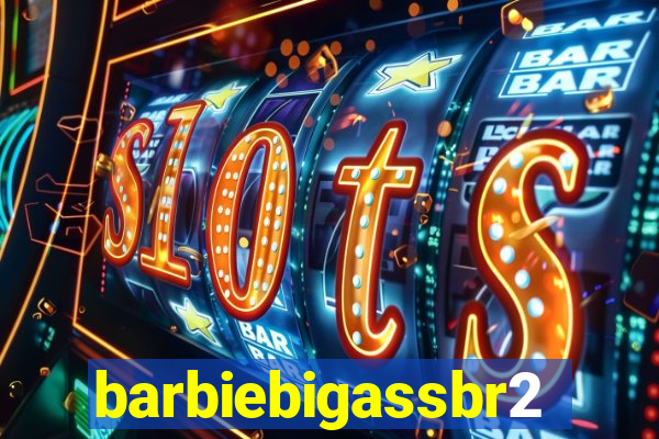 barbiebigassbr2