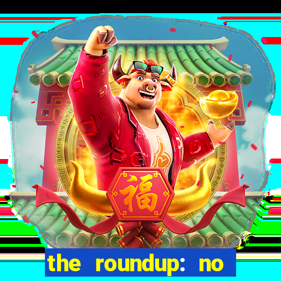 the roundup: no way out download