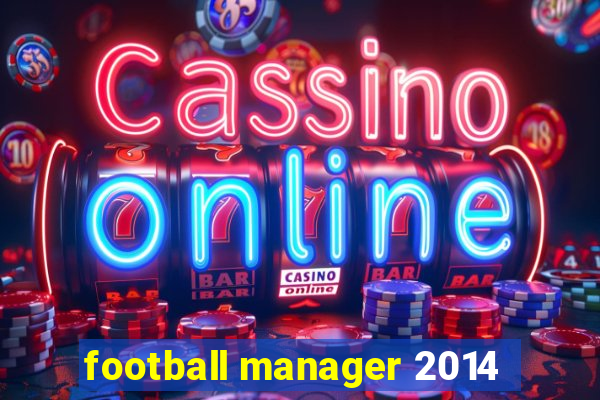 football manager 2014