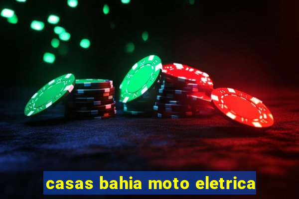 casas bahia moto eletrica