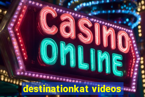 destinationkat videos