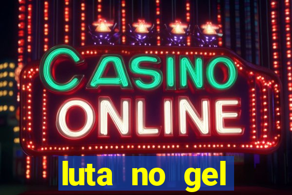 luta no gel cassino show