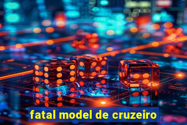 fatal model de cruzeiro