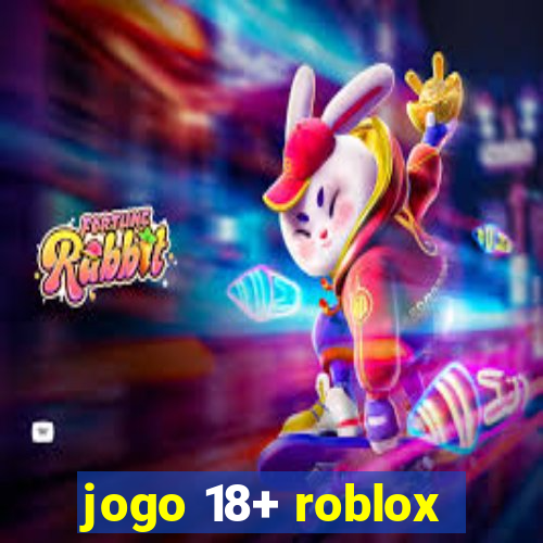 jogo 18+ roblox