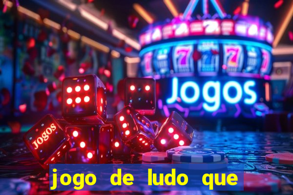 jogo de ludo que ganha dinheiro