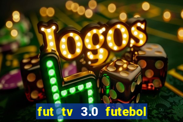 fut tv 3.0 futebol ao vivo