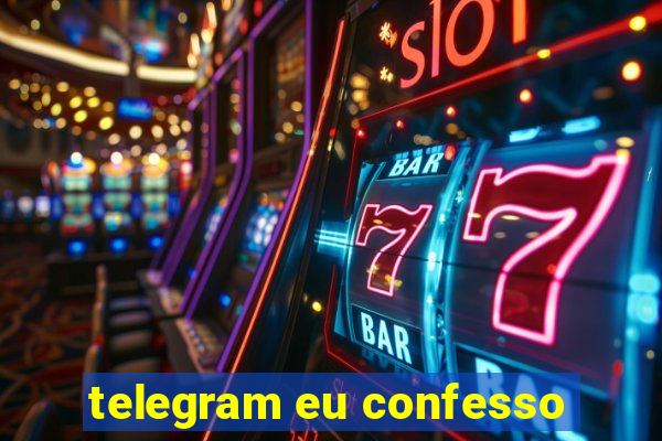 telegram eu confesso