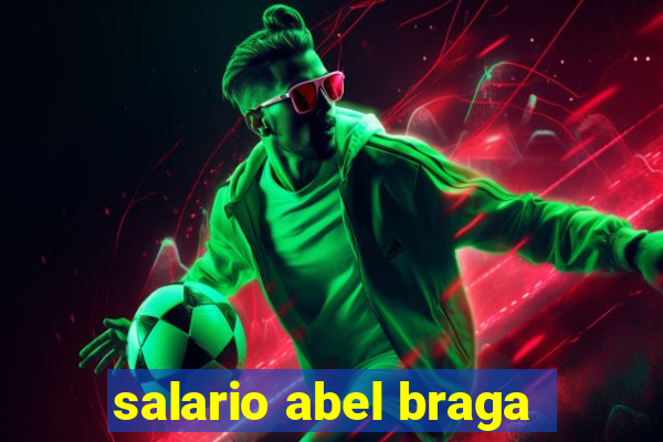 salario abel braga