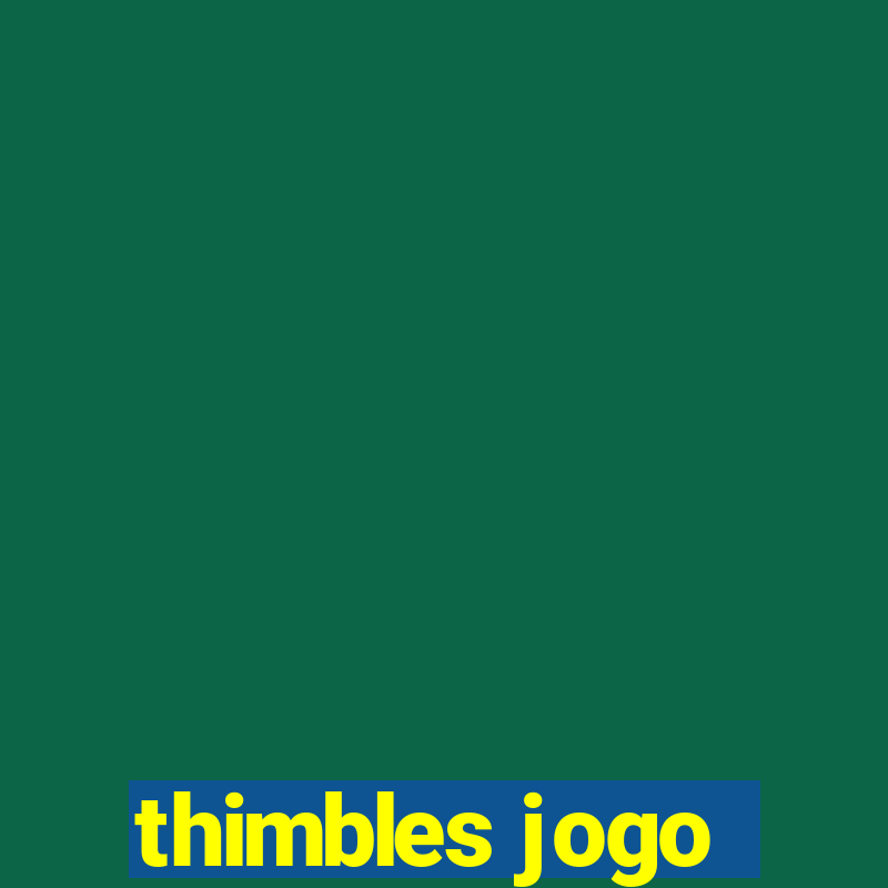 thimbles jogo