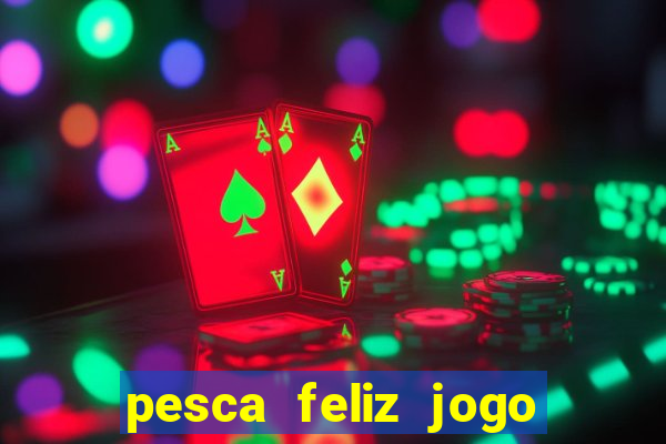 pesca feliz jogo ganhar dinheiro