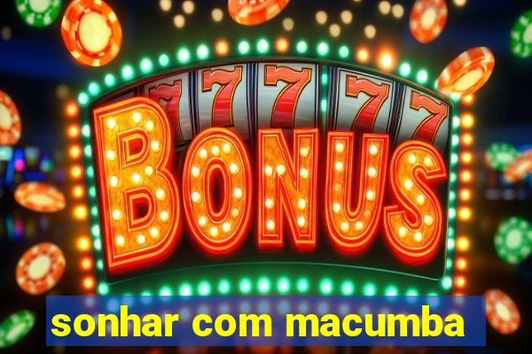 sonhar com macumba