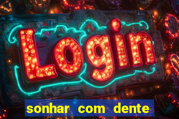 sonhar com dente caindo no jogo do bicho