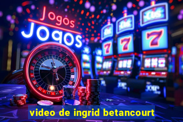 video de ingrid betancourt