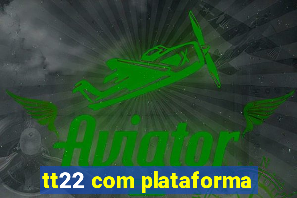 tt22 com plataforma