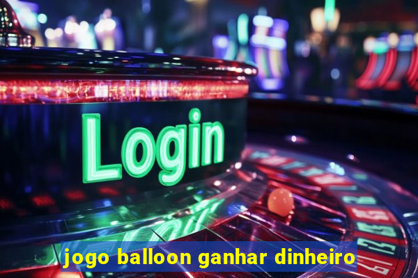 jogo balloon ganhar dinheiro