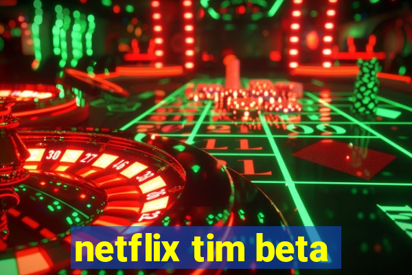 netflix tim beta