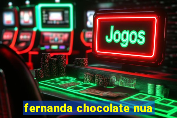 fernanda chocolate nua