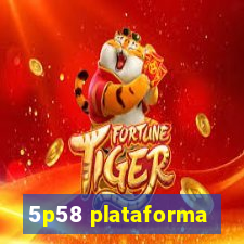 5p58 plataforma