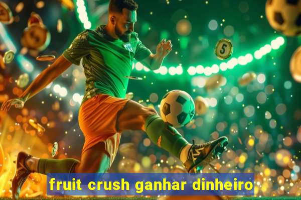 fruit crush ganhar dinheiro