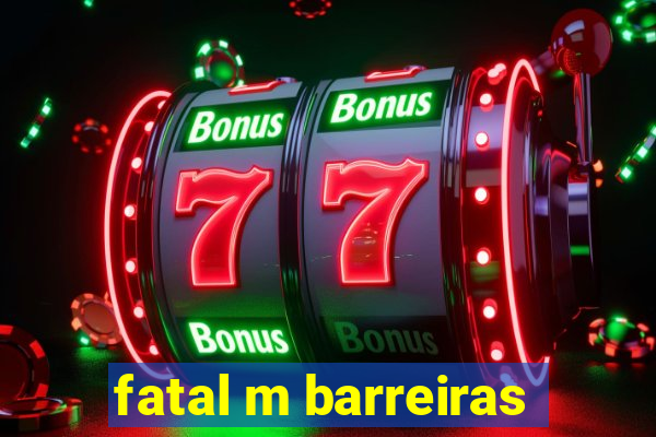 fatal m barreiras