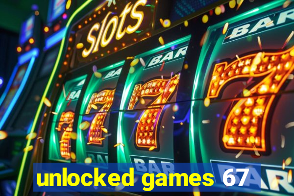 unlocked games 67