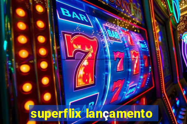 superflix lançamento