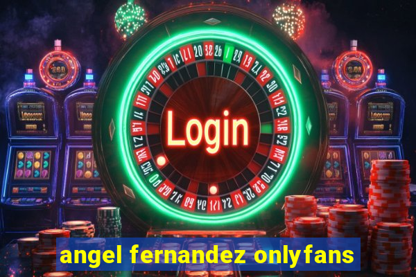 angel fernandez onlyfans